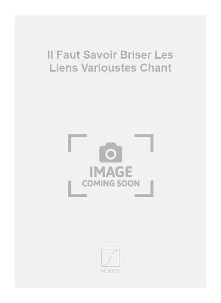 Il Faut Savoir Briser Les Liens Varioustes Chant